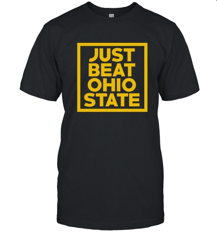 Just Beat Ohio State T Shirt Just Beat Ohio State T Shirt
