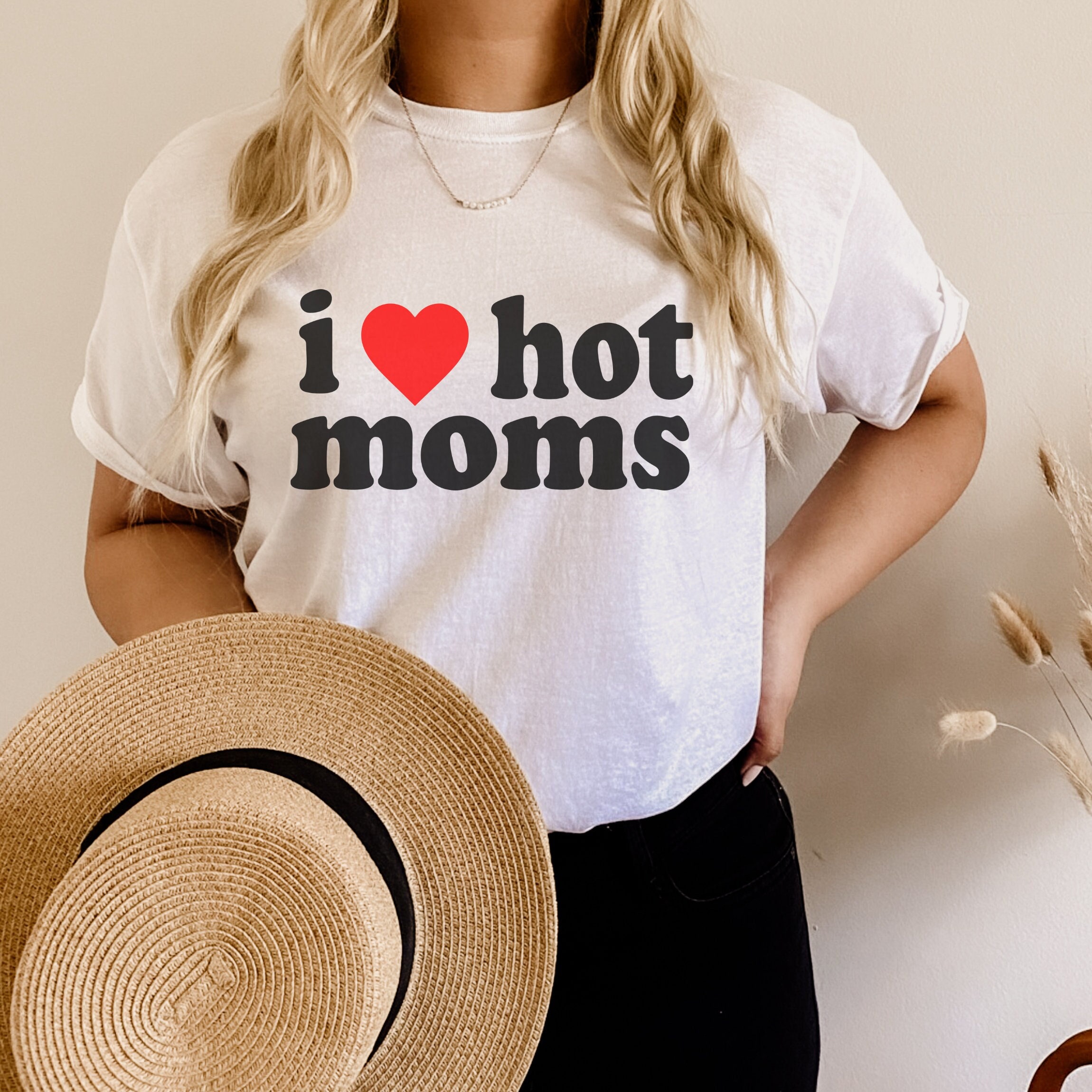 I Love Hot Moms Unisex T-Shirt I Love Hot Moms Unisex T-Shirt
