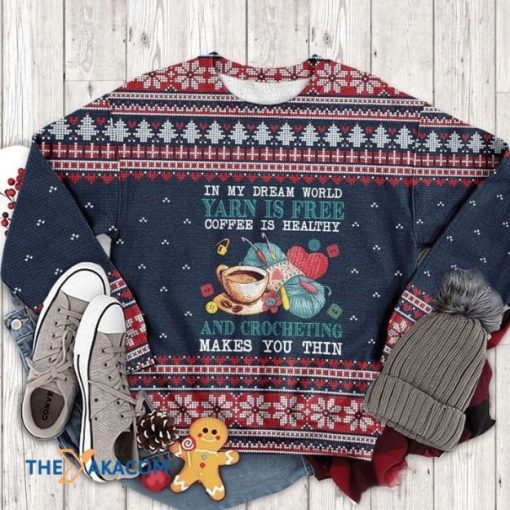 In My Dream World Yarn Is Free Coffee Is Healthy And Crocheting Makes You Thin 3D Sweater