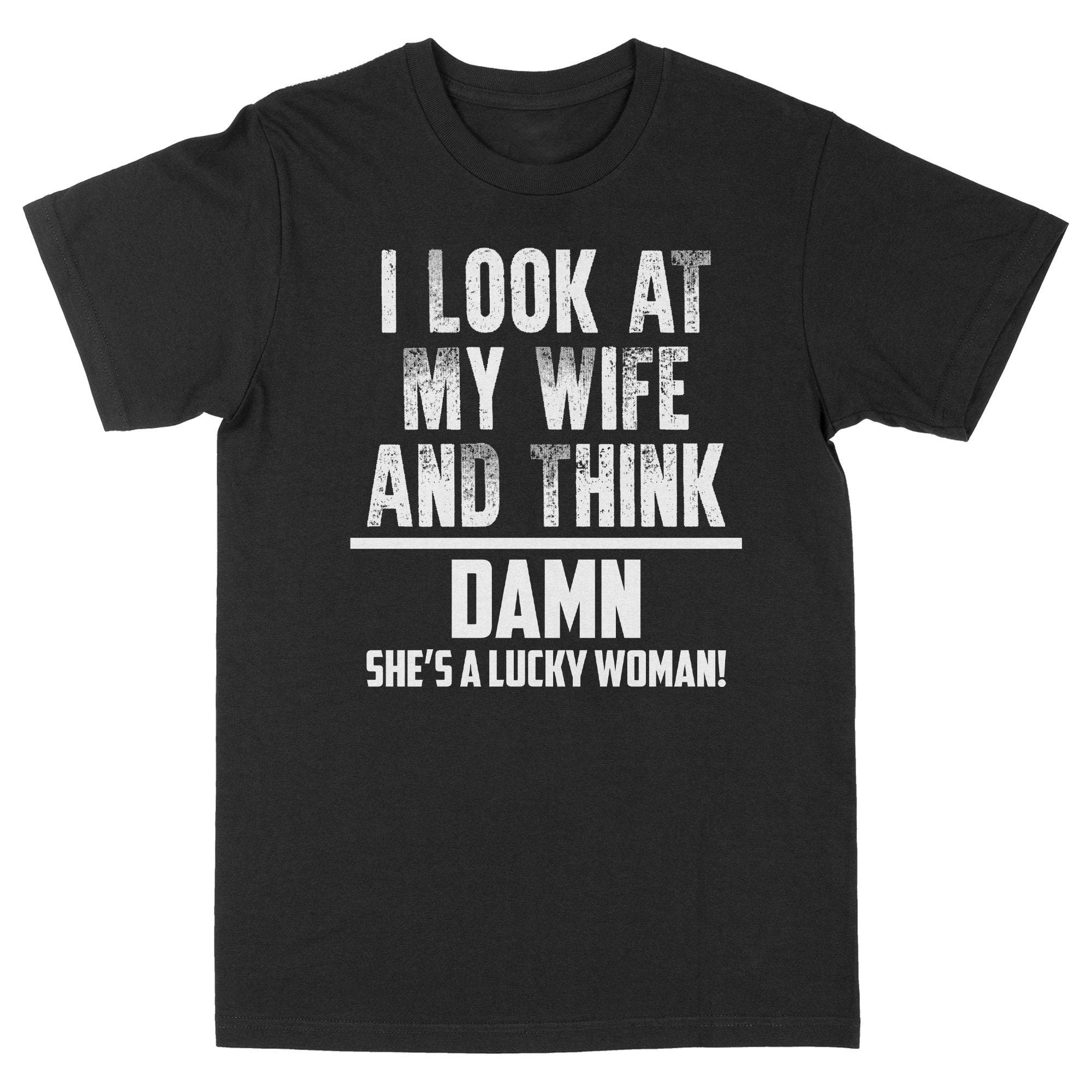Look At My Wife Funny Unisex T-Shirt Look At My Wife Funny Unisex T-Shirt