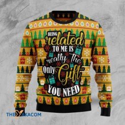 Being Related To Me Is Really The Only Gift You Need Sweater