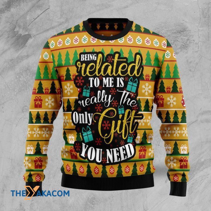 Being Related To Me Is Really The Only Gift You Need Sweater Being Related To Me Is Really The Only Gift You Need Sweater
