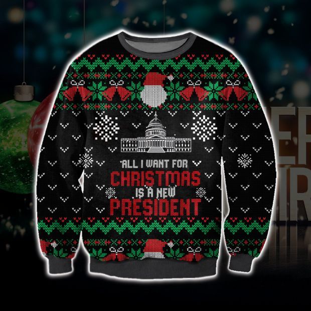All I Want For Christmas Is A New President Ugly Sweater All I Want For Christmas Is A New President Ugly Sweater