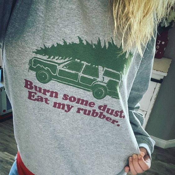 Burn Some Dust Eat My Rubber Christmas Vacation Sweatshirt Burn Some Dust Eat My Rubber Christmas Vacation Sweatshirt