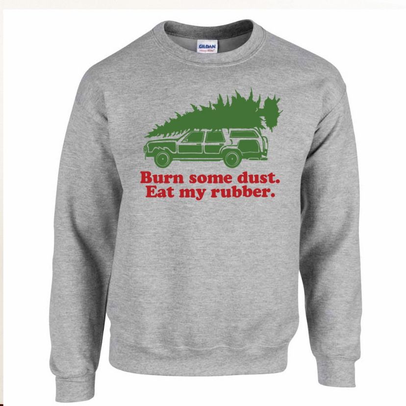 Burn Some Dust Eat My Rubber Christmas Vacation Sweatshirt Burn Some Dust Eat My Rubber Christmas Vacation Sweatshirt