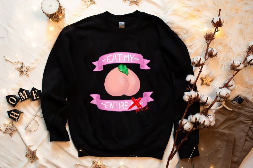 Eat My Entire Peach Cute T-Shirt, Just Peachy Ass Sweatshirt For Her Eat My Entire Peach Cute T-Shirt, Just Peachy Ass Sweatshirt For Her