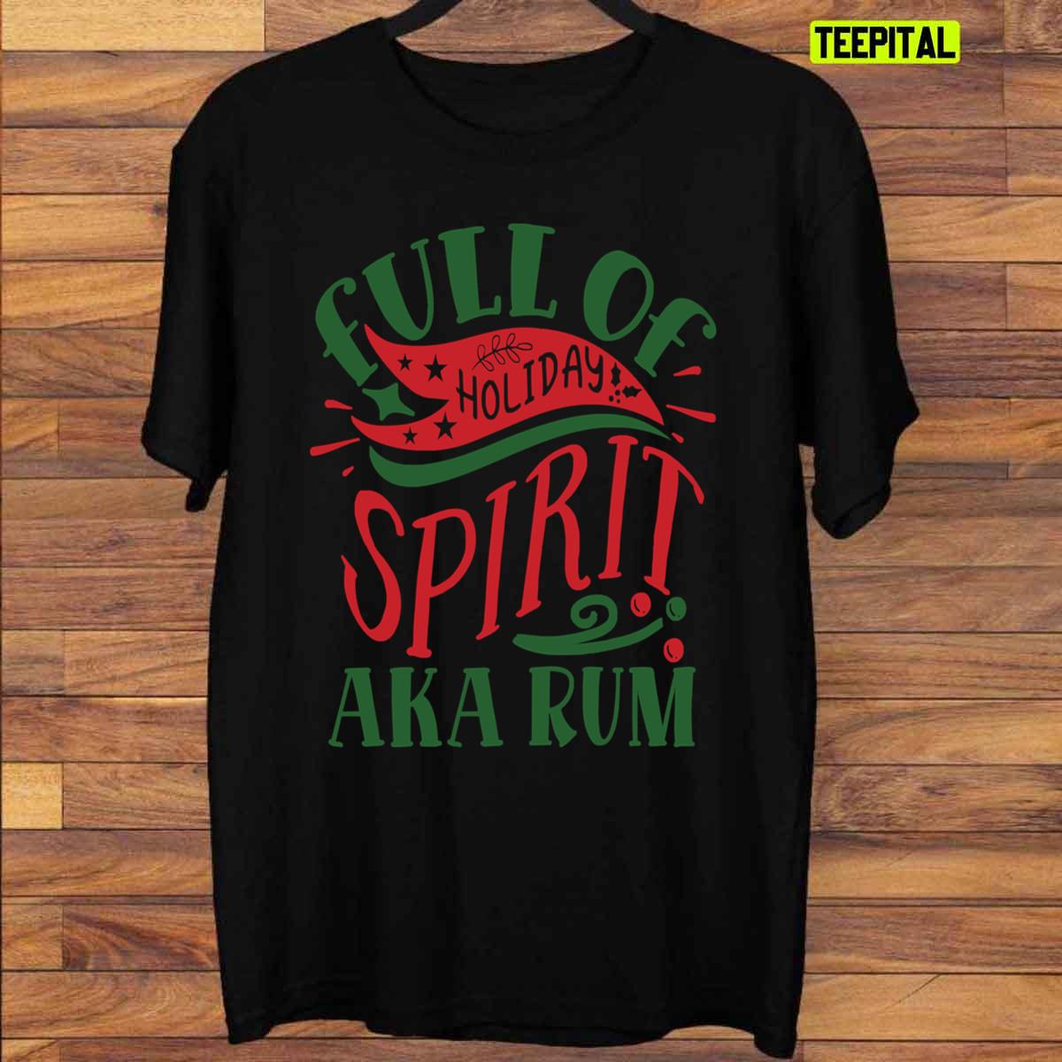 Full Of Holiday Spirit AKA Rum Christmas T-Shirt Full Of Holiday Spirit AKA Rum Christmas T-Shirt