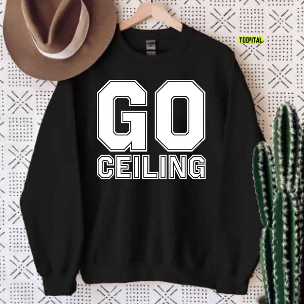 Go Ceiling Funny Graphic T-Shirt Go Ceiling Funny Graphic T-Shirt