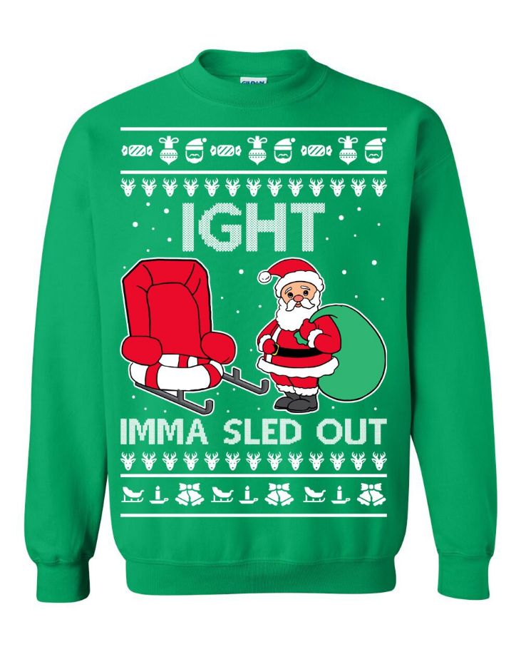 Ight Imma Sled Out Meme Santa Claus Christmas Sweater Ight Imma Sled Out Meme Santa Claus Christmas Sweater