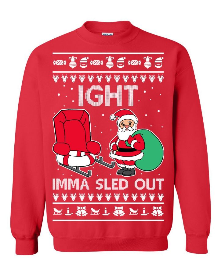 Ight Imma Sled Out Meme Santa Claus Christmas Sweater Ight Imma Sled Out Meme Santa Claus Christmas Sweater