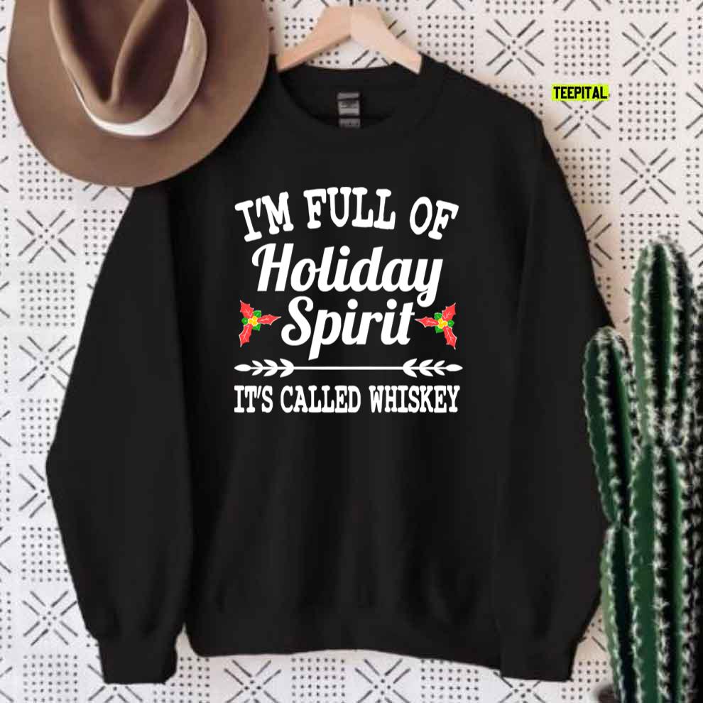 I’m Full of Holiday Spirit Whiskey Christmas T-Shirt I’m Full of Holiday Spirit Whiskey Christmas T-Shirt
