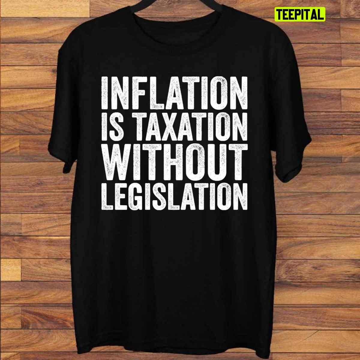 Inflation Is Taxation Without Legislation T-Shirt Inflation Is Taxation Without Legislation T-Shirt
