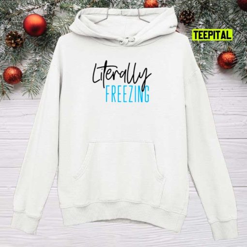 Literally Freezing Cute Winter Chirstmas Sweatshirt