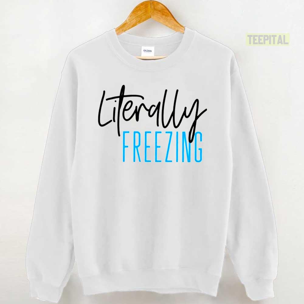 Literally Freezing Cute Winter Chirstmas Sweatshirt Literally Freezing Cute Winter Chirstmas Sweatshirt