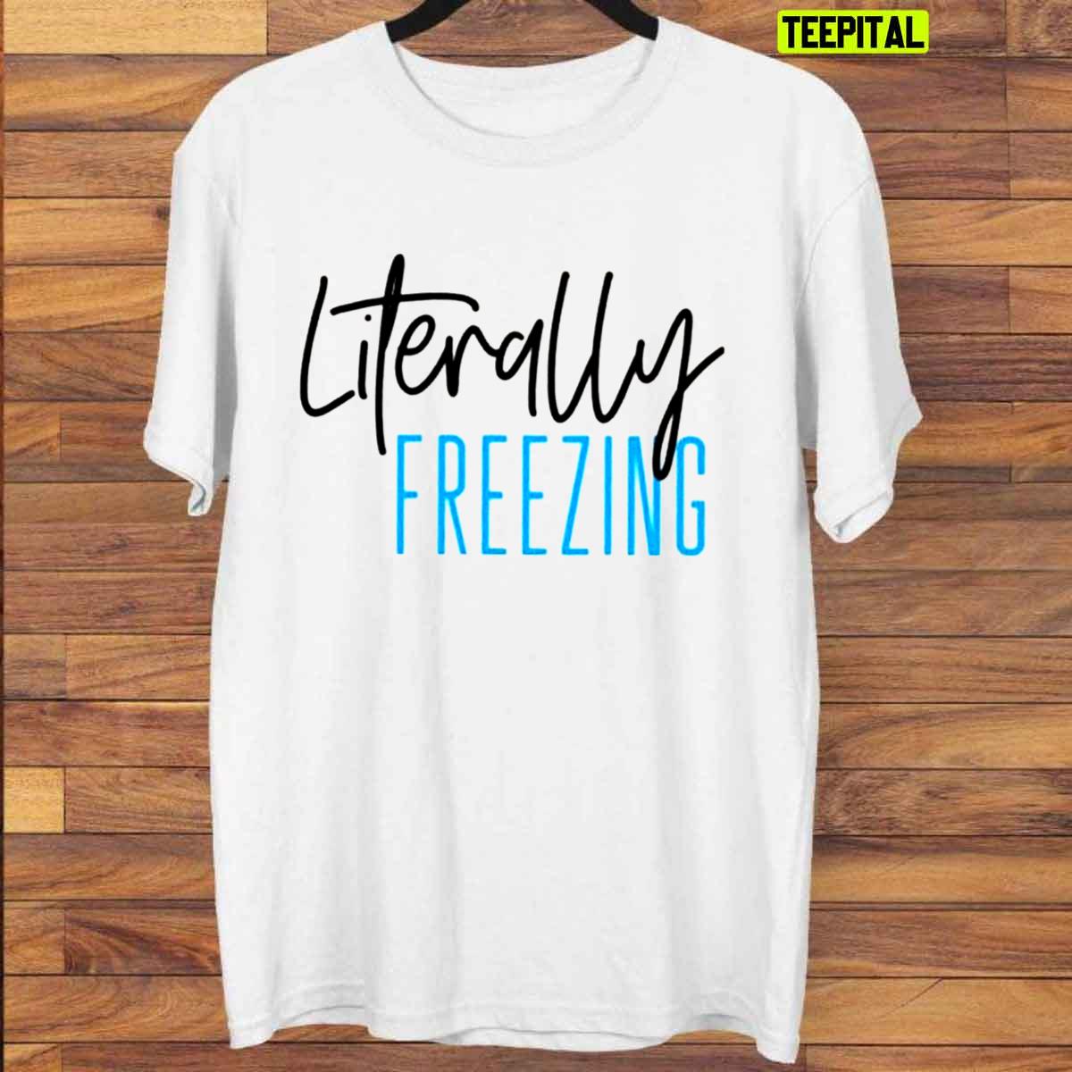 Literally Freezing Cute Winter Chirstmas Sweatshirt Literally Freezing Cute Winter Chirstmas Sweatshirt