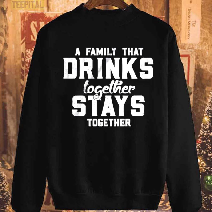 A Family That Drinks Together Stays Together Funny Beer Unisex T-Shirt A Family That Drinks Together Stays Together Funny Beer Unisex T-Shirt