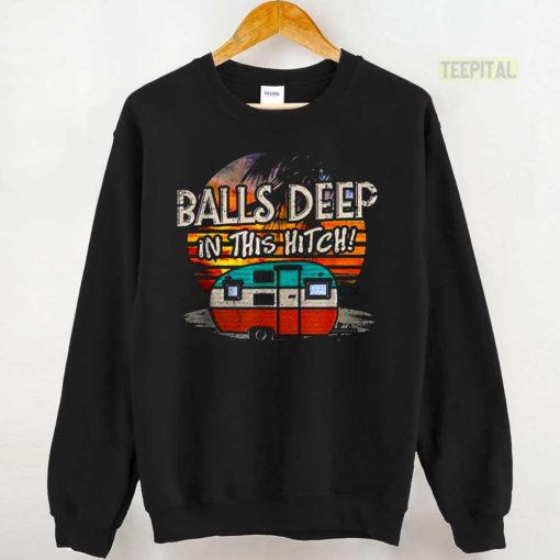 Balls Deep In This Hitch Funny Camping Unisex T-Shirt