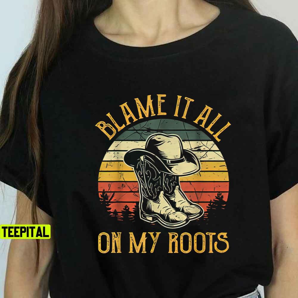 Blame It All On My Roots Country Music Lover Unisex T-Shirt Blame It All On My Roots Country Music Lover Unisex T-Shirt