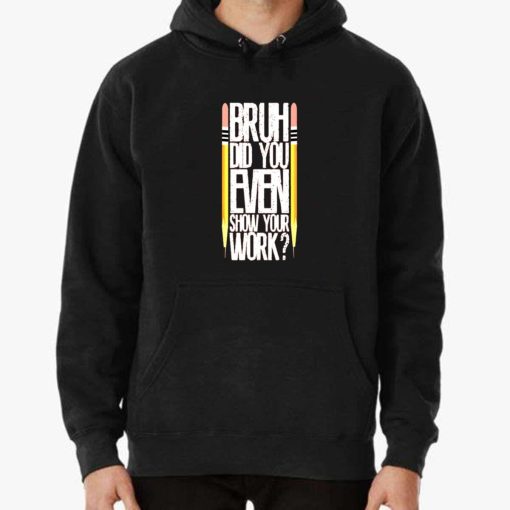 Bruh Did You Even Show Your Work Classroom Fun Math Teacher Unisex T-Shirt