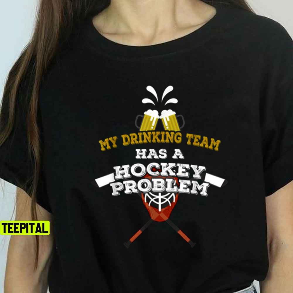 Funny Hockey Shirt My Drinking Team Has A Hockey Problem Unisex T-Shirt Funny Hockey Shirt My Drinking Team Has A Hockey Problem Unisex T-Shirt