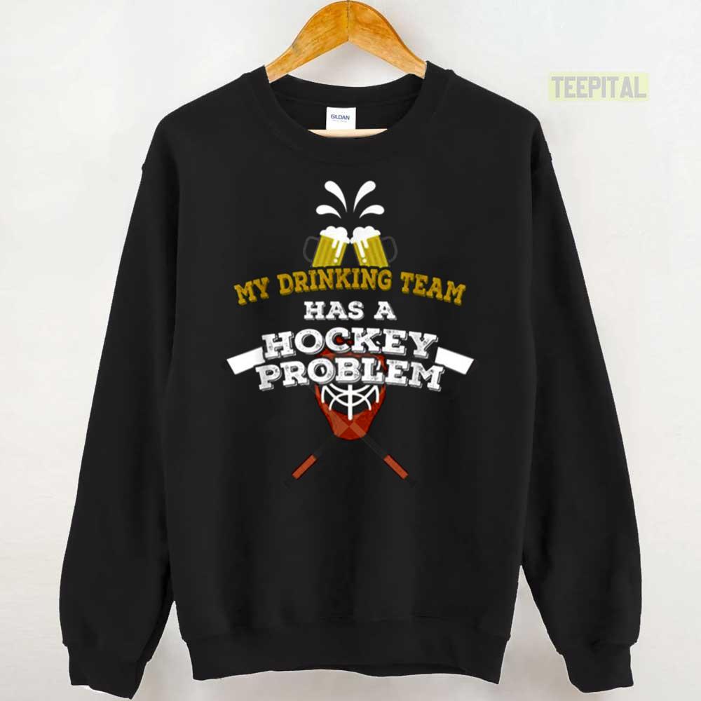 Funny Hockey Shirt My Drinking Team Has A Hockey Problem Unisex T-Shirt Funny Hockey Shirt My Drinking Team Has A Hockey Problem Unisex T-Shirt