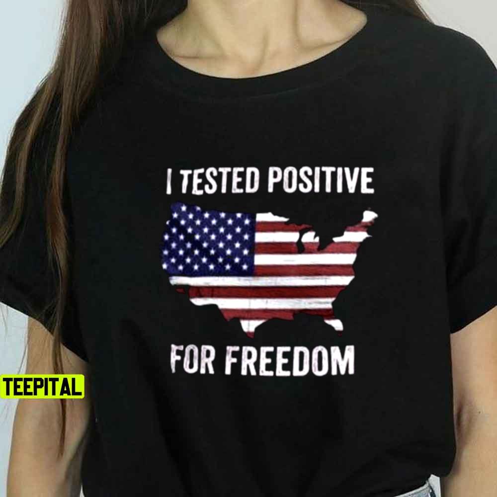 I Tested Positive For Freedom Unisex T-Shirt I Tested Positive For Freedom Unisex T-Shirt