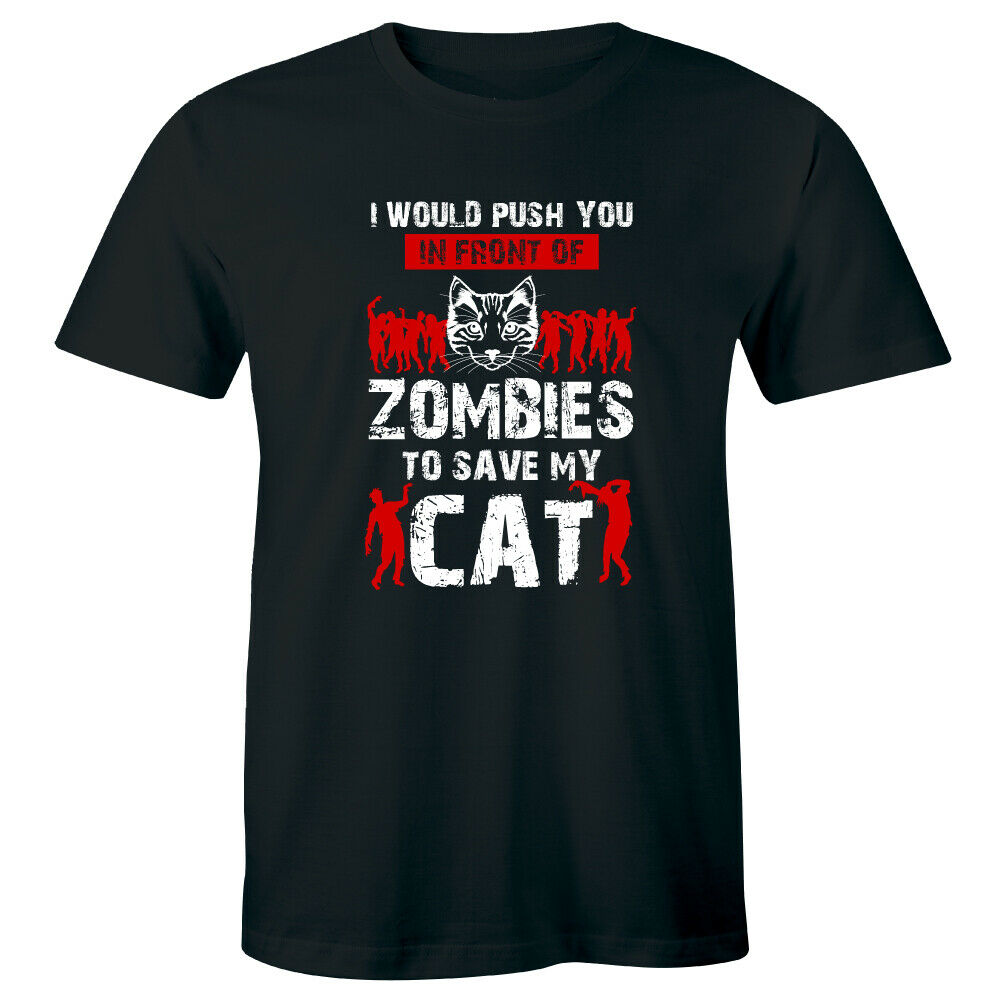 I Would Push You In Front Of Zombies To Save My Cat Funny Unisex T-Shirt I Would Push You In Front Of Zombies To Save My Cat Funny Unisex T-Shirt
