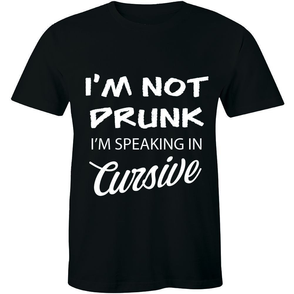 I Am Not Drunk I'm Speaking In Cursive Funny Unisex T-Shirt I Am Not Drunk I'm Speaking In Cursive Funny Unisex T-Shirt