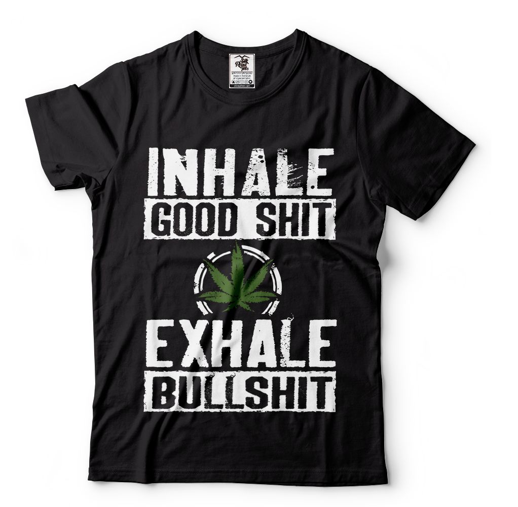 Inhale Good Sht Weed Cannabis Unisex T-Shirt Inhale Good Sht Weed Cannabis Unisex T-Shirt