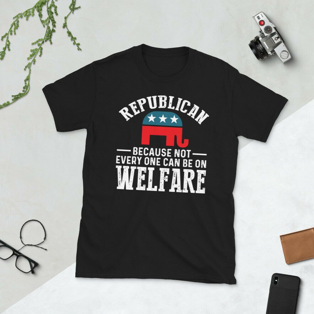 Republican Because Not Every One Can Be On Welfare Unisex T-Shirt Republican Because Not Every One Can Be On Welfare Unisex T-Shirt