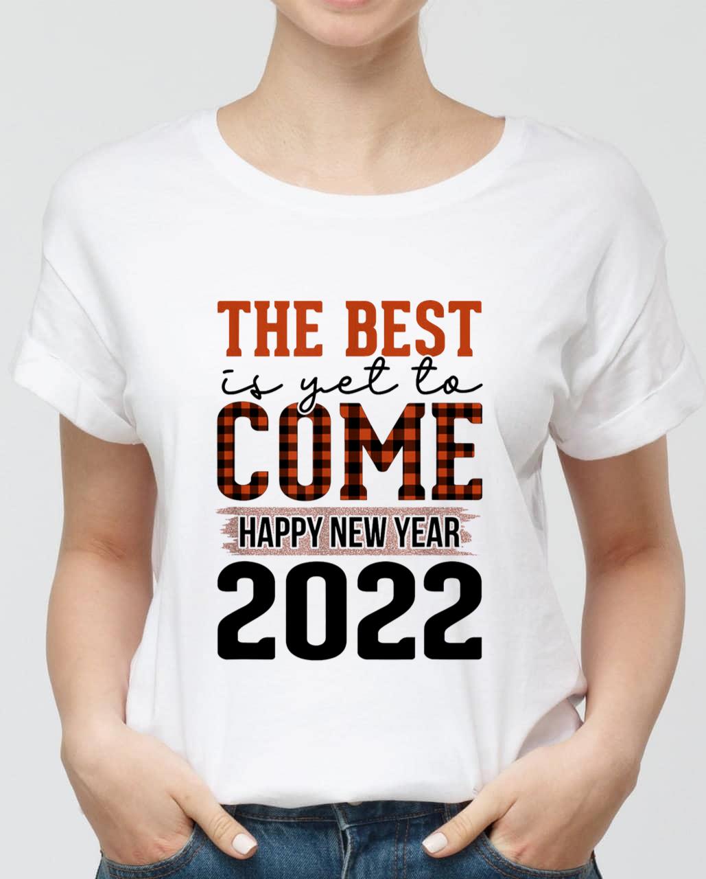 The Best Is Yet To Come Happy New Years 2022 Unisex T-Shirt The Best Is Yet To Come Happy New Years 2022 Unisex T-Shirt