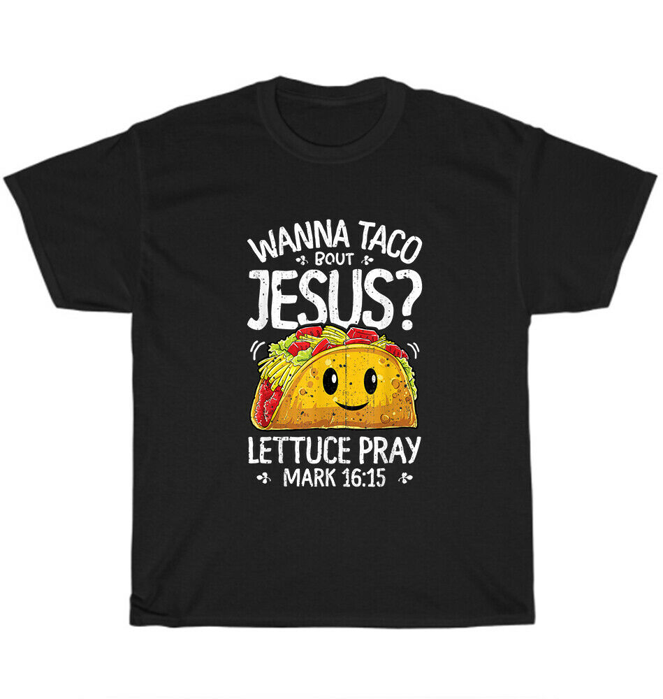 Wanna Taco Bout Jesus Cinco De Mayo Lettuce Pray Christian Unisex T-Shirt Wanna Taco Bout Jesus Cinco De Mayo Lettuce Pray Christian Unisex T-Shirt