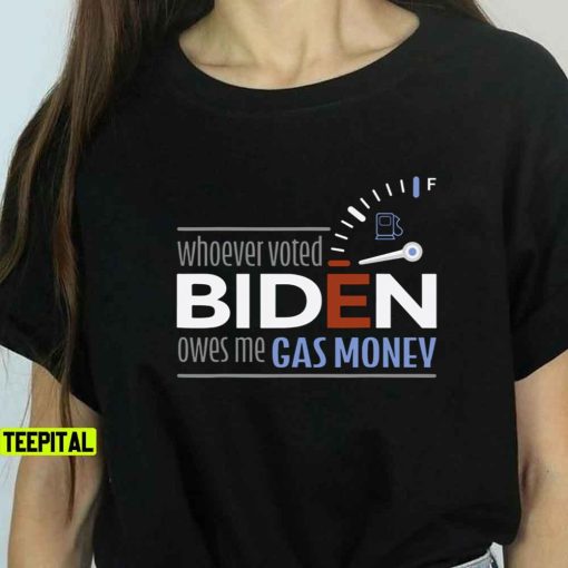 Whoever Voted Biden Owes Me Gas Money Unisex T-Shirt