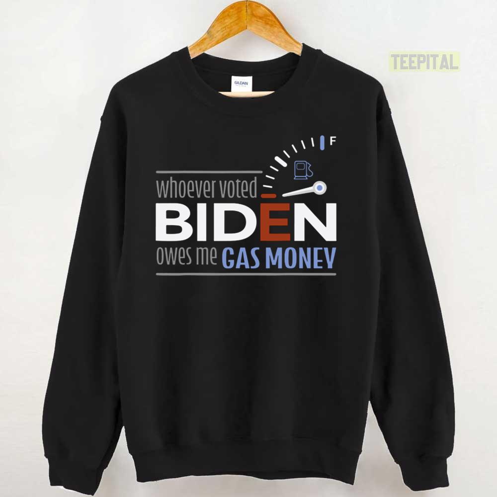 Whoever Voted Biden Owes Me Gas Money Unisex T-Shirt Whoever Voted Biden Owes Me Gas Money Unisex T-Shirt