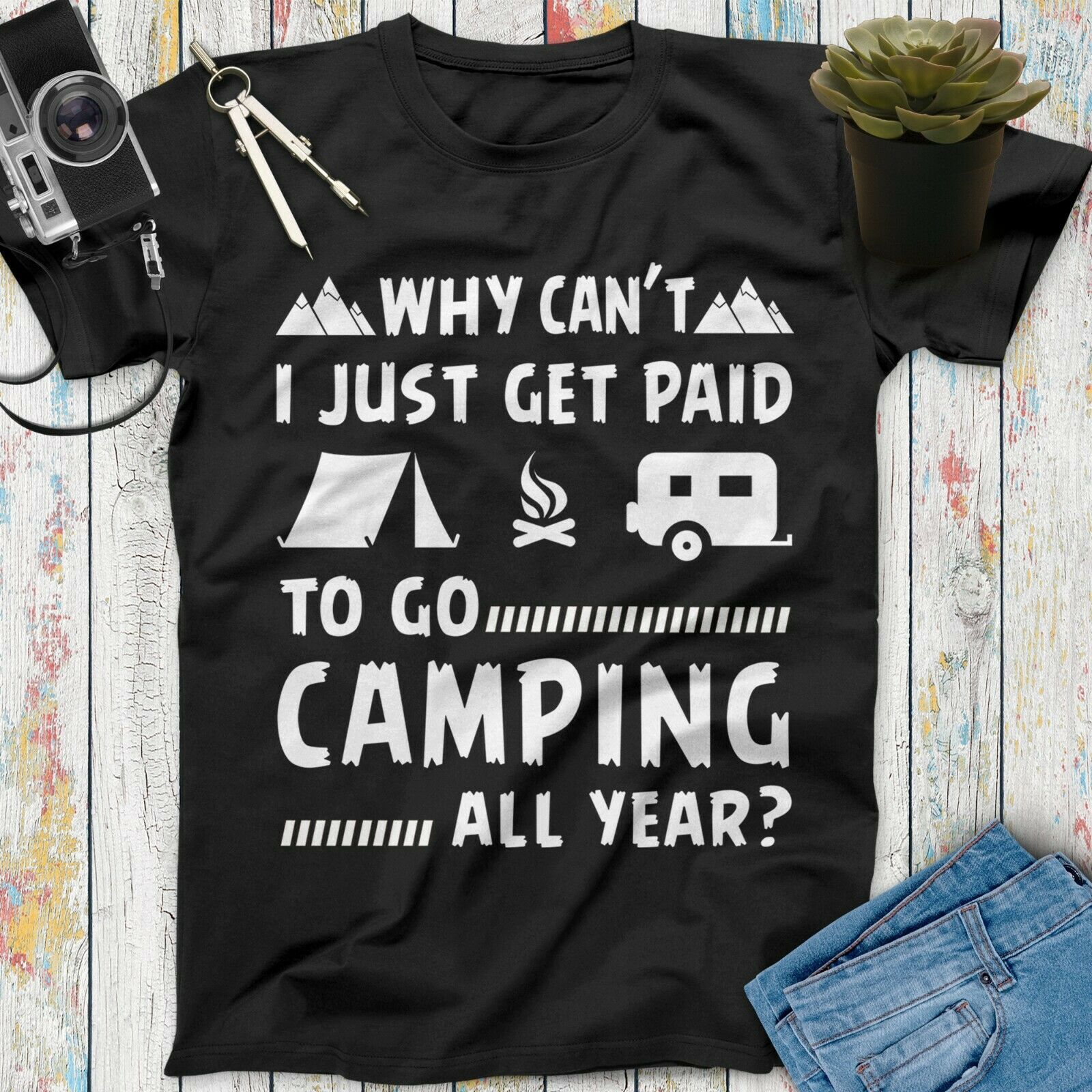 Why Can't I Just Get Paid To Go Camping All Year Unisex T-Shirt Why Can't I Just Get Paid To Go Camping All Year Unisex T-Shirt
