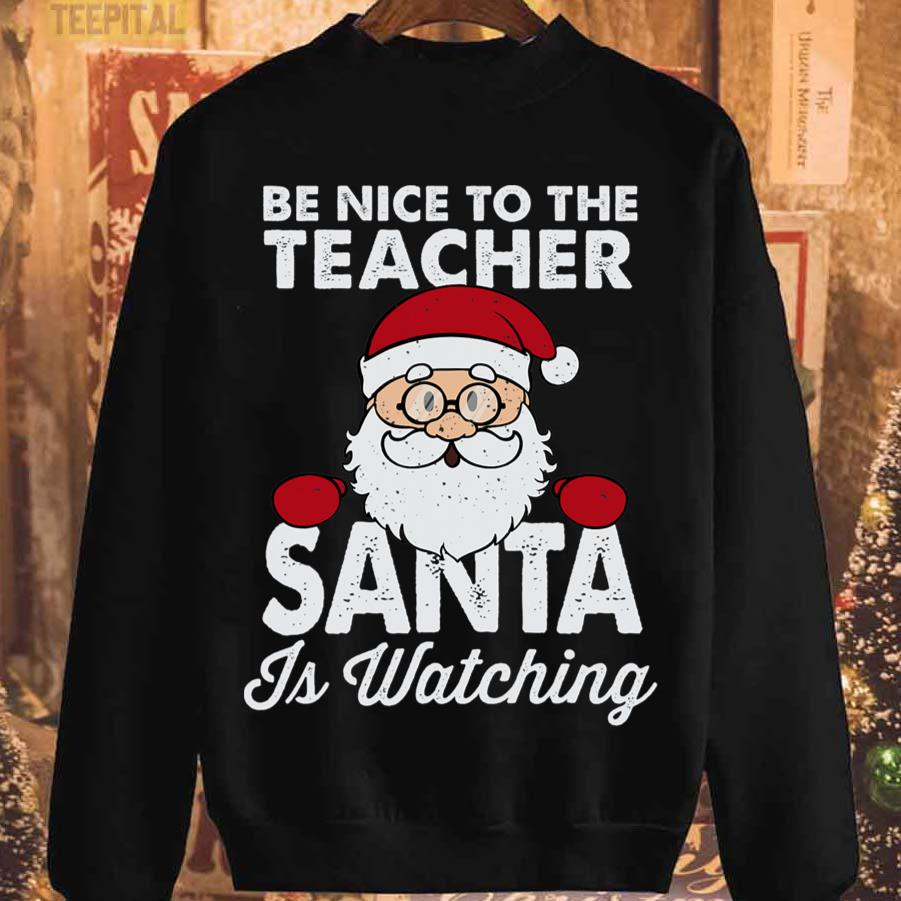 Be Nice To The Teacher Santa Is Watching T-Shirt Be Nice To The Teacher Santa Is Watching T-Shirt