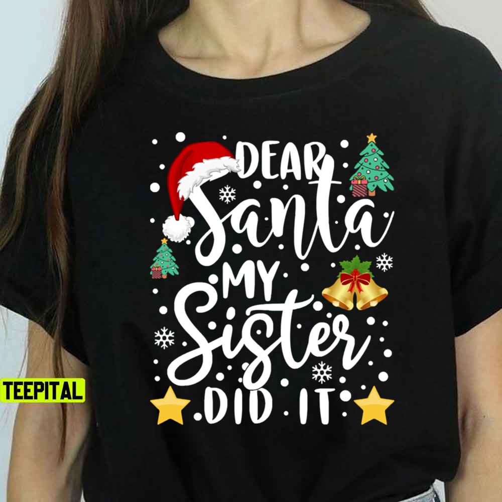 Christmas Dear Santa My Sister Did It T-Shirt Christmas Dear Santa My Sister Did It T-Shirt