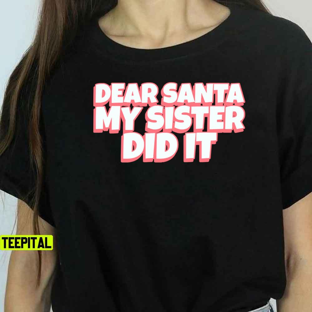 Dear Santa My Sister Did It T-Shirt Dear Santa My Sister Did It T-Shirt