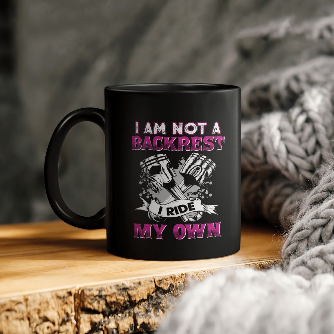 I Am A Not Backrest I Ride My Own Ceramic Coffee Mug I Am A Not Backrest I Ride My Own Ceramic Coffee Mug