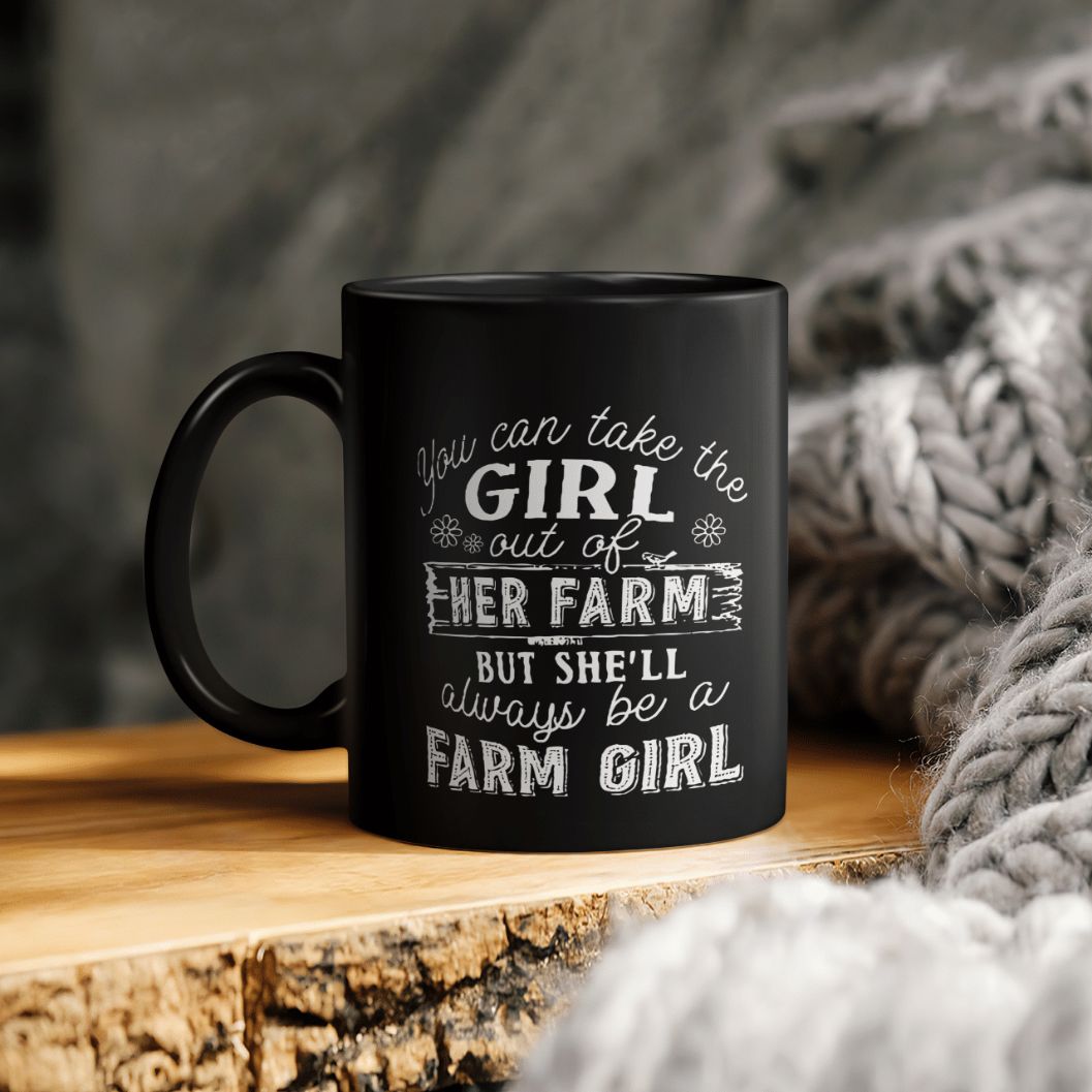 You Can Take The Girl Out Of Her Farm But She'll Always Be A Farm Girl Ceramic Coffee Mug You Can Take The Girl Out Of Her Farm But She'll Always Be A Farm Girl Ceramic Coffee Mug