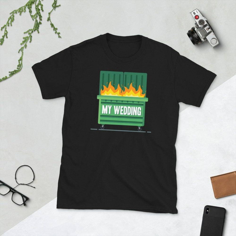 Dumpster Fire My Wedding Unisex T-Shirt Dumpster Fire My Wedding Unisex T-Shirt