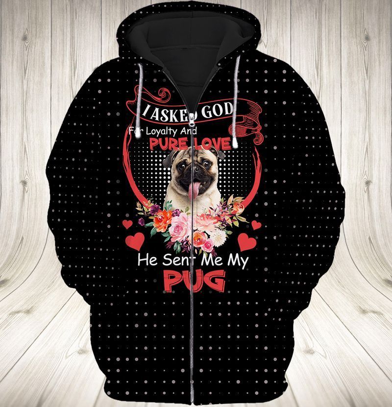 Pug Love I Asked God For Loyalty And Pure Love He Sent Me My Pug 3d Zip Hoodie Pug Love I Asked God For Loyalty And Pure Love He Sent Me My Pug 3d Zip Hoodie