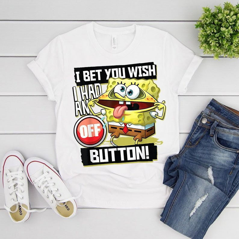Spongebob SquarePants I Bet You Wish I Had An Off Button Tee Shirt Spongebob SquarePants I Bet You Wish I Had An Off Button Tee Shirt