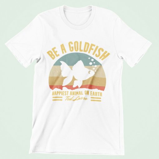 Be A Goldfish Ted Lasso T-Shirt