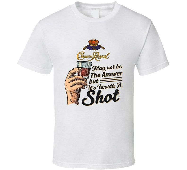 Crown Royal Whiskey Worth A Shot Funny Drinking Party T-Shirt Crown Royal Whiskey Worth A Shot Funny Drinking Party T-Shirt