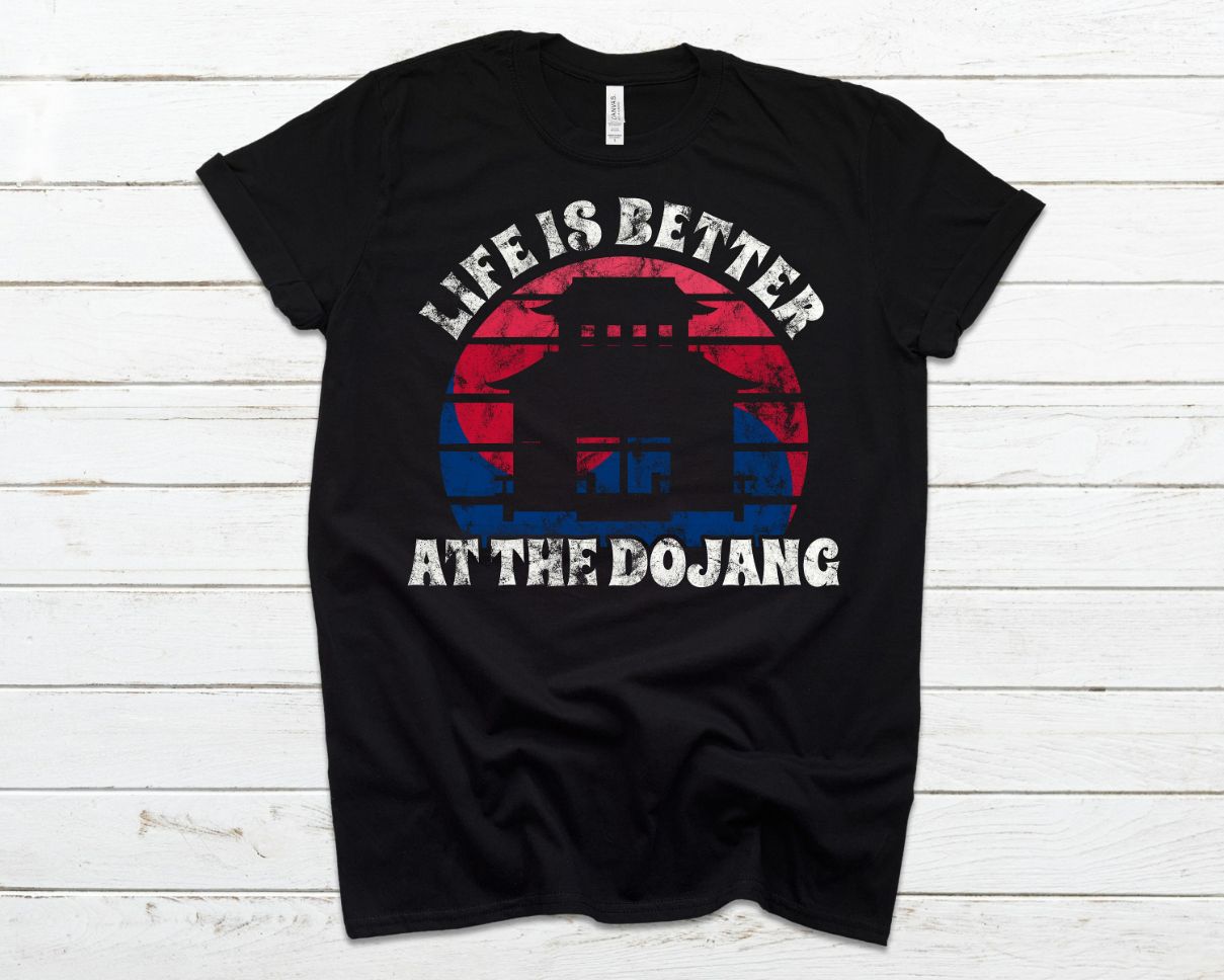 Life Is Better At The Dojang Funny Shirt Life Is Better At The Dojang Funny Shirt