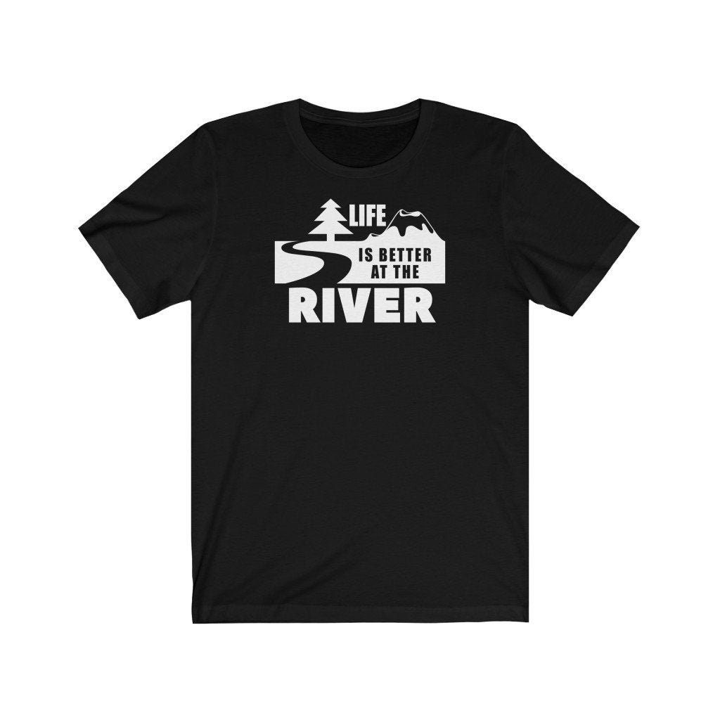 Life Is Better At The River Shirt Life Is Better At The River Shirt