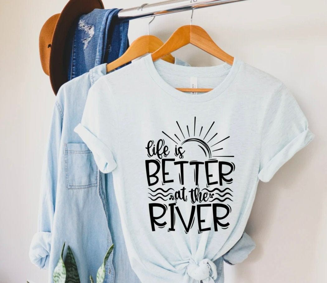 Life Is Better At The River T-Shirt Life Is Better At The River T-Shirt