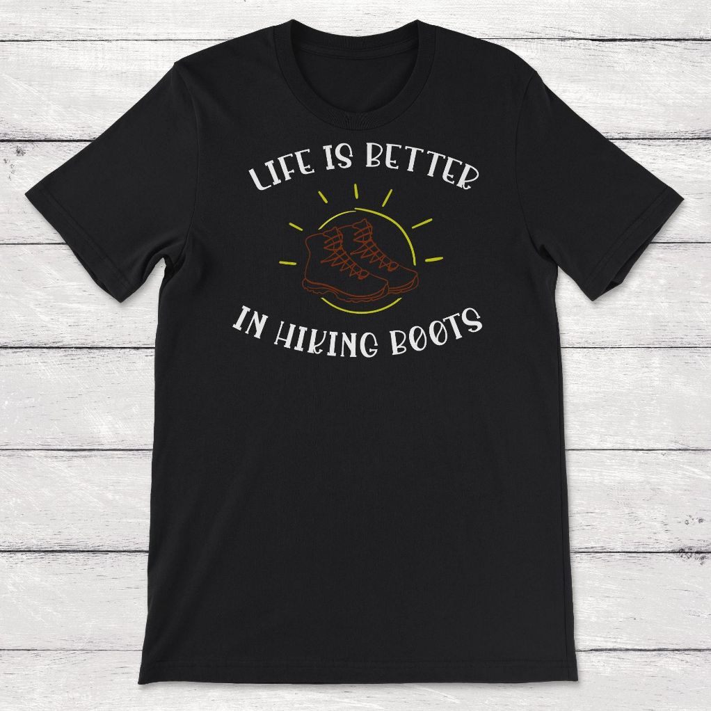 Life Is Better In Hiking Boots Unisex Tee Shirt Life Is Better In Hiking Boots Unisex Tee Shirt