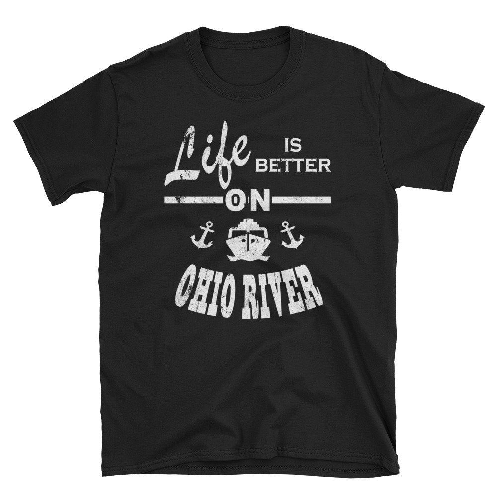 Life Is Better Ohio River Shirt Life Is Better Ohio River Shirt